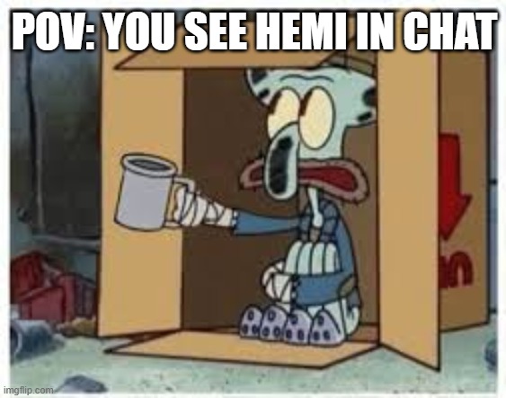 spare change? | POV: YOU SEE HEMI IN CHAT | image tagged in funny,funny memes,squidward,spare change,spongebob | made w/ Imgflip meme maker