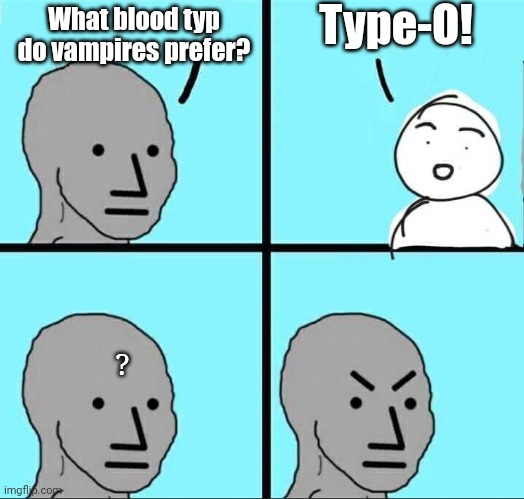 Typo | Type-O! What blood typ do vampires prefer? ? | image tagged in typo,vampires,spooktober,halloween,spooky month,memes | made w/ Imgflip meme maker