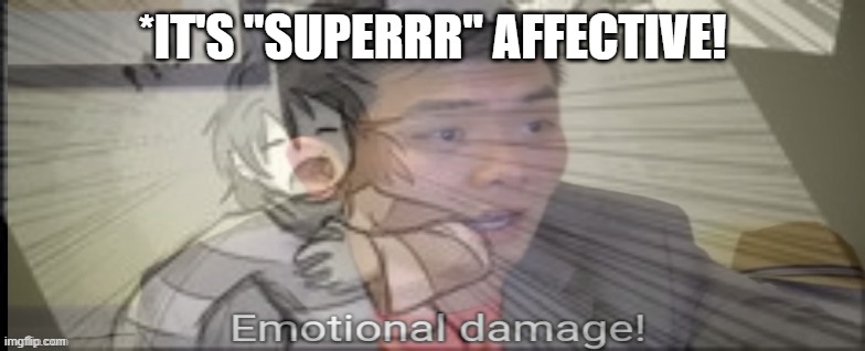 Frisk Emotional Damage | *IT'S "SUPERRR" AFFECTIVE! | image tagged in frisk emotional damage | made w/ Imgflip meme maker