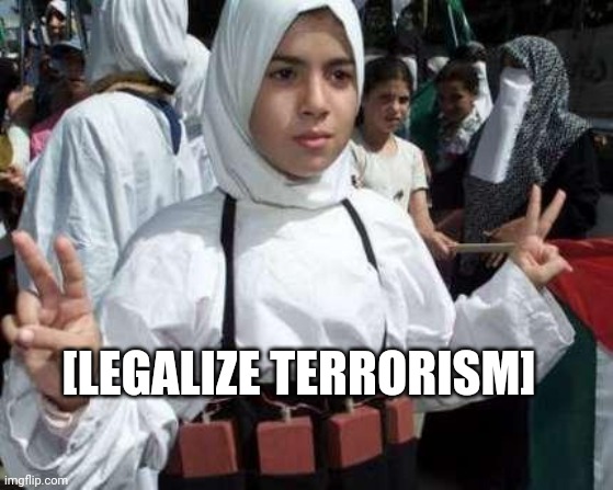 muslim girl | [LEGALIZE TERRORISM] | image tagged in muslim girl | made w/ Imgflip meme maker