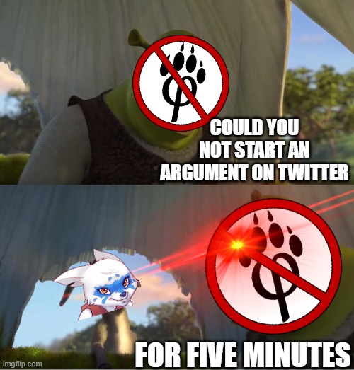 Shrek For Five Minutes | COULD YOU NOT START AN ARGUMENT ON TWITTER; FOR FIVE MINUTES | image tagged in shrek for five minutes | made w/ Imgflip meme maker