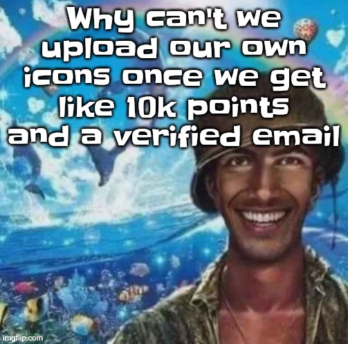 Like dude I would love to have a skatez pfp | Why can't we upload our own icons once we get like 10k points and a verified email | image tagged in thousand mile smile | made w/ Imgflip meme maker