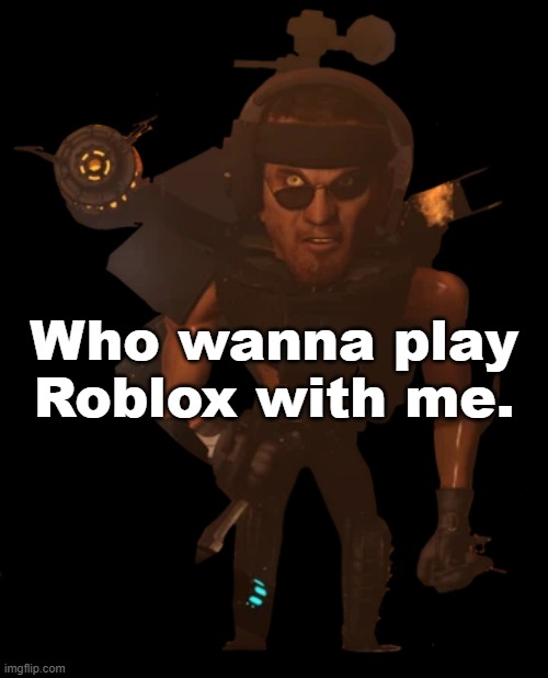 combine_12345 | Who wanna play Roblox with me. | made w/ Imgflip meme maker