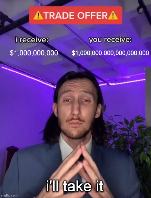 Trade Offer | $1,000,000,000; $1,000,000,000,000,000,000; i'll take it | image tagged in trade offer | made w/ Imgflip meme maker