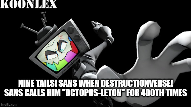 Mr. Puzzles punch | NINE TAILS! SANS WHEN DESTRUCTIONVERSE! SANS CALLS HIM "OCTOPUS-LETON" FOR 400TH TIMES | image tagged in mr puzzles punch,smg4,undertale,ultimateverse,fanlore or au | made w/ Imgflip meme maker