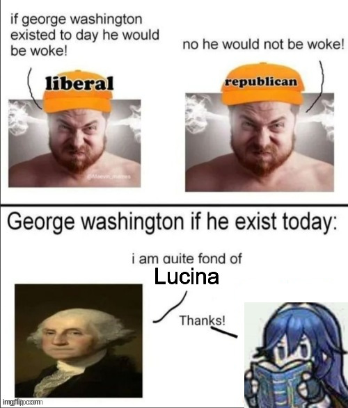 George Washington if he existed today | Lucina | image tagged in george washington if he existed today | made w/ Imgflip meme maker