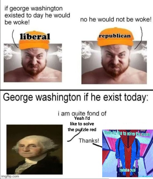 George Washington if he existed today | Yeah I'd like to solve the puzzle red | image tagged in george washington if he existed today | made w/ Imgflip meme maker