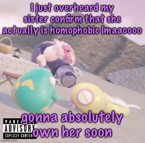 men will see this and think “hell yeah” | I just overheard my sister confirm that she actually is homophobic lmaaoooo; gonna absolutely own her soon | image tagged in men will see this and think hell yeah | made w/ Imgflip meme maker