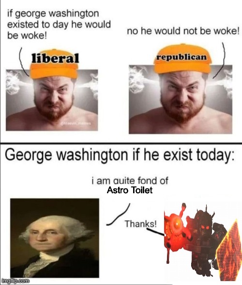 George Washington if he existed today | Astro Toilet | image tagged in george washington if he existed today | made w/ Imgflip meme maker