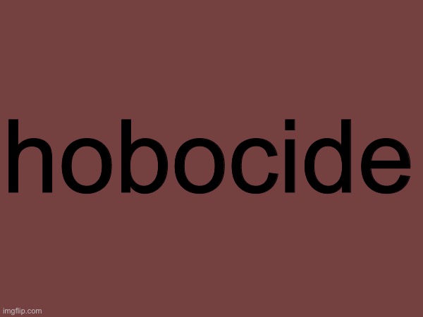 hobocide | made w/ Imgflip meme maker