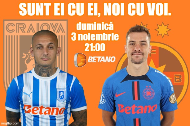 BETANO CLÁSICO | U Craiova vs. SC FCSB SA - PROMO | SUNT EI CU EI, NOI CU VOI. duminică
3 noiembrie
21:00 | image tagged in craiova,fcsb,superliga,romania,betano,sports | made w/ Imgflip meme maker