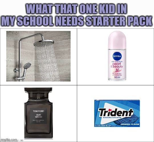 Also toothpaste. Bro's breath stinks | WHAT THAT ONE KID IN MY SCHOOL NEEDS STARTER PACK | image tagged in 4 panel comic,memes,starter pack,school,that one kid | made w/ Imgflip meme maker