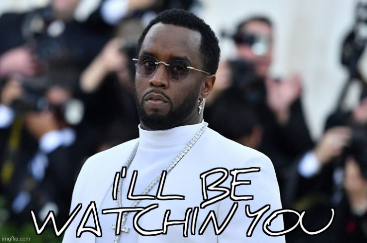 Diddy is watching | image tagged in ill be watchin you,diddy,p diddy | made w/ Imgflip meme maker