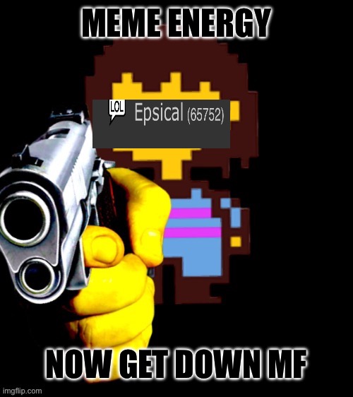 MEME ENERGY NOW GET DOWN MF | made w/ Imgflip meme maker