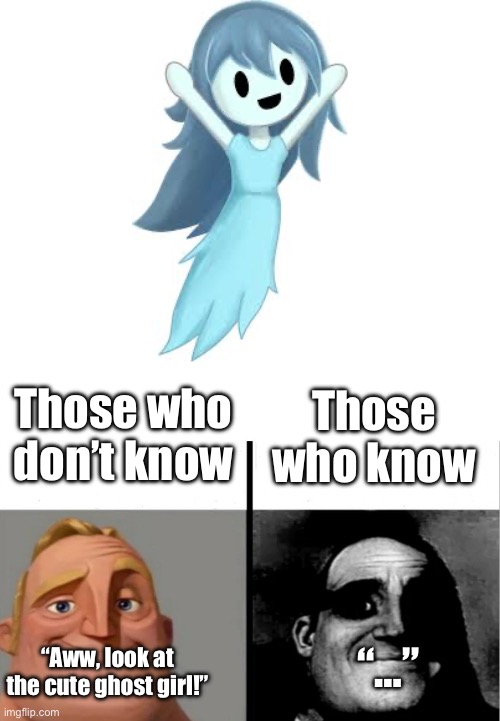 Those who know | Those who don’t know; Those who know; “…”; “Aww, look at the cute ghost girl!” | image tagged in teacher's copy,memes,gaming,spooky | made w/ Imgflip meme maker