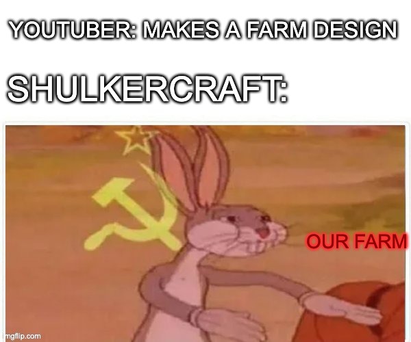 yoink | YOUTUBER: MAKES A FARM DESIGN; SHULKERCRAFT:; OUR FARM | image tagged in communist bugs bunny,memes,minecraft,gaming,youtubers,farm | made w/ Imgflip meme maker