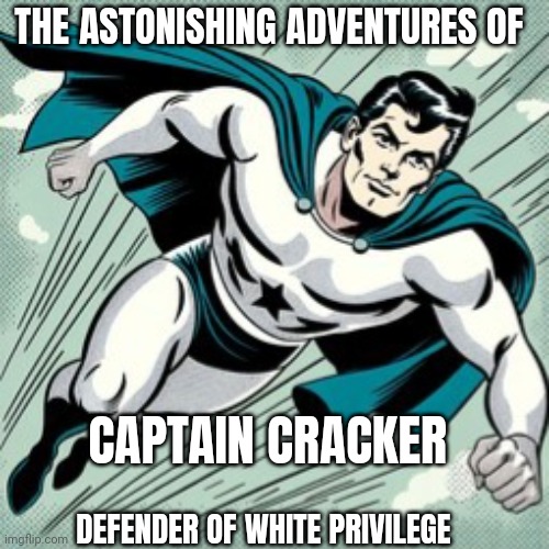 white people memes | THE ASTONISHING ADVENTURES OF; CAPTAIN CRACKER; DEFENDER OF WHITE PRIVILEGE | image tagged in superheroes | made w/ Imgflip meme maker