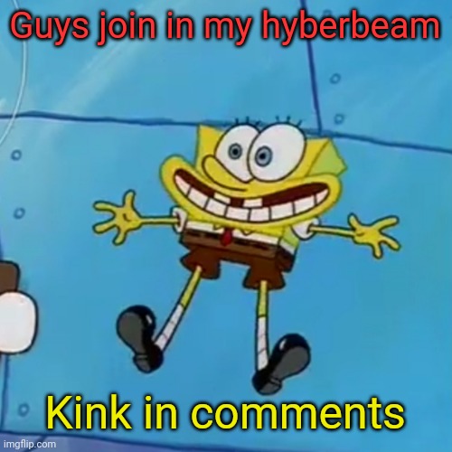 spob | Guys join in my hyberbeam; Kink in comments | image tagged in spob | made w/ Imgflip meme maker