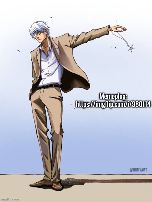 Memeplug | Memeplug: https://imgflip.com/i/980t14 | image tagged in ishida bleach | made w/ Imgflip meme maker