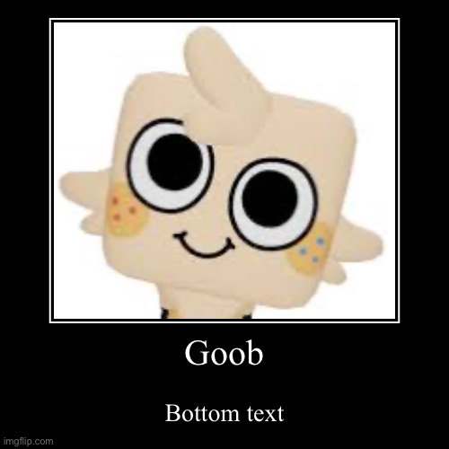 Goob | Goob | Bottom text | image tagged in funny,demotivationals | made w/ Imgflip demotivational maker