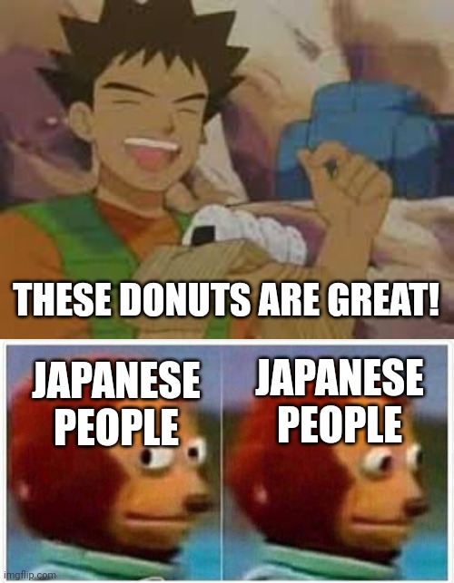 JAPANESE PEOPLE THESE DONUTS ARE GREAT! JAPANESE PEOPLE | image tagged in jelly filled donuts,memes,monkey puppet | made w/ Imgflip meme maker