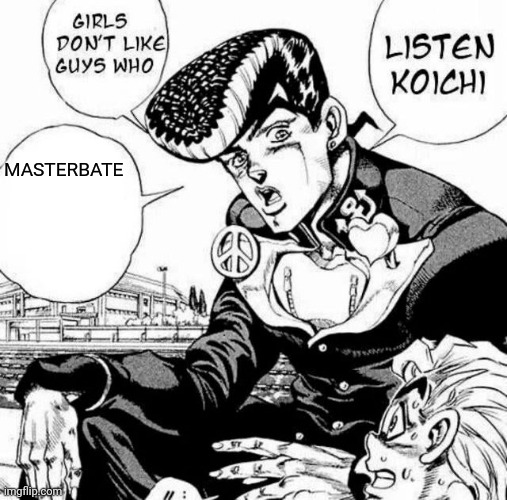 Listen Koichi | MASTERBATE | image tagged in listen koichi | made w/ Imgflip meme maker