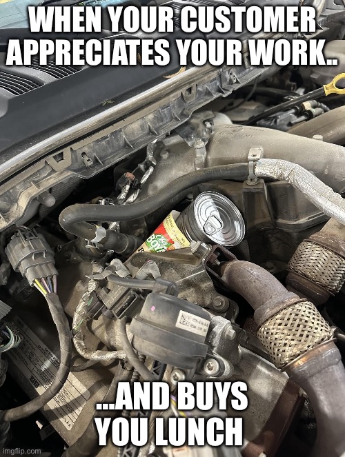 Mechanics lunch | WHEN YOUR CUSTOMER APPRECIATES YOUR WORK.. …AND BUYS YOU LUNCH | image tagged in engine,car | made w/ Imgflip meme maker