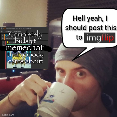 memechat | image tagged in completely bullshit comment section that nobody cares about | made w/ Imgflip meme maker
