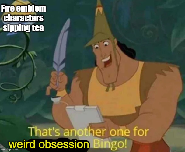 idk why I'm like this | Fire emblem characters sipping tea; weird obsession | image tagged in that's another one for apocalypse bingo | made w/ Imgflip meme maker