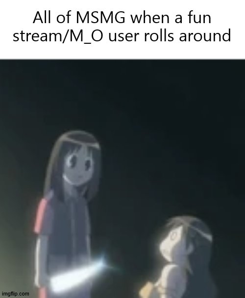 Is this right? | All of MSMG when a fun stream/M_O user rolls around | image tagged in osaka knife,fun stream,msmg,osaka,azumanga daioh,memes_overload | made w/ Imgflip meme maker