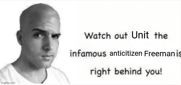 Popbob is right behind you | Unit anticitizen Freeman | image tagged in popbob is right behind you | made w/ Imgflip meme maker