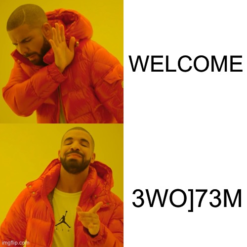 Drake Hotline Bling Meme | 3WO]73M WELCOME | image tagged in memes,drake hotline bling | made w/ Imgflip meme maker