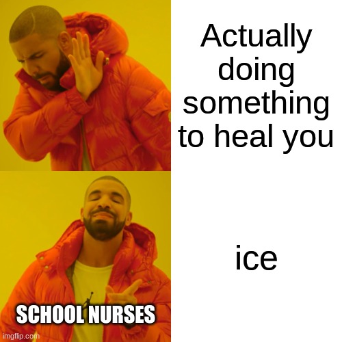 Drake Hotline Bling Meme | Actually doing something to heal you ice SCHOOL NURSES | image tagged in memes,drake hotline bling | made w/ Imgflip meme maker