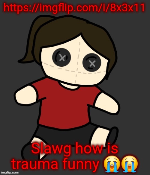 Dea plushie (thanks Disco) | https://imgflip.com/i/8x3x11; Slawg how is trauma funny 😭😭 | image tagged in dea plushie thanks disco | made w/ Imgflip meme maker