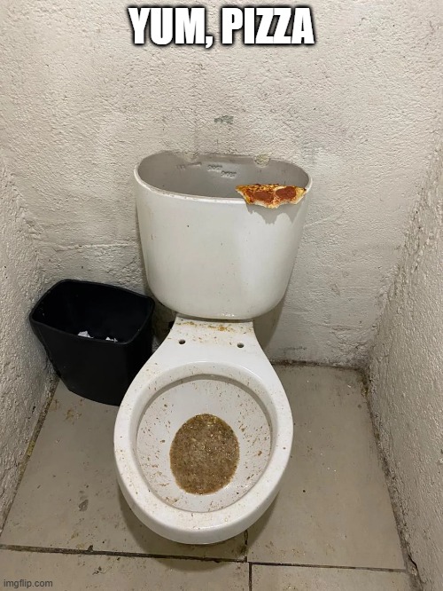 Scary Toilet | YUM, PIZZA | image tagged in cursed image | made w/ Imgflip meme maker