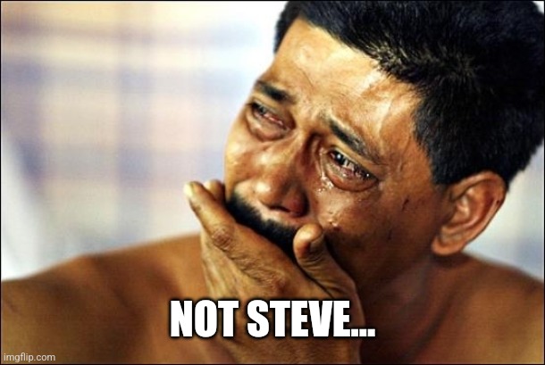 Pinoy Crying Man | NOT STEVE... | image tagged in pinoy crying man | made w/ Imgflip meme maker