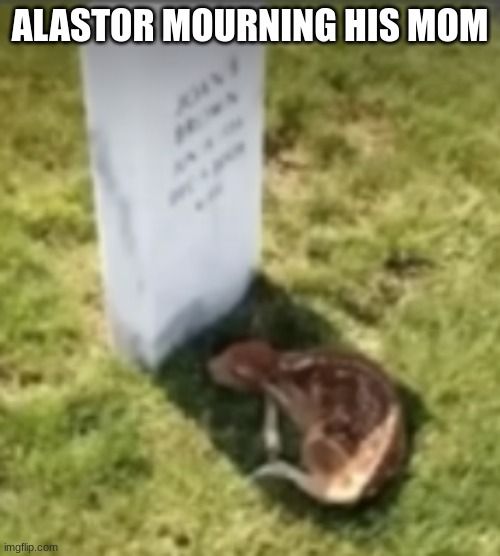 RIP his mom... | ALASTOR MOURNING HIS MOM | image tagged in alastor hazbin hotel | made w/ Imgflip meme maker