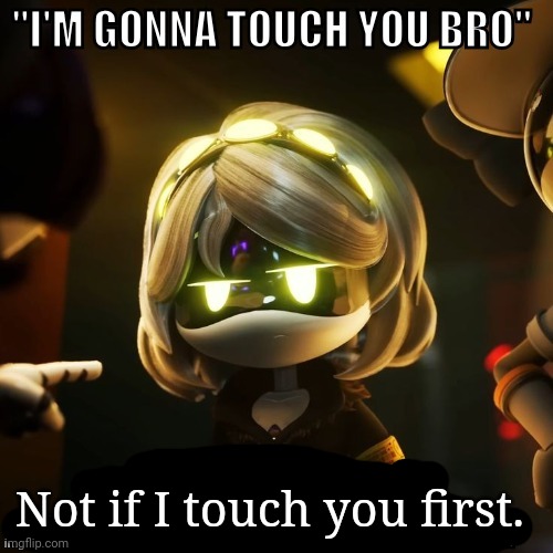 "I'm gonna touch you bro" good luck getting past the restraining | Not if I touch you first. | image tagged in i'm gonna touch you bro good luck getting past the restraining | made w/ Imgflip meme maker