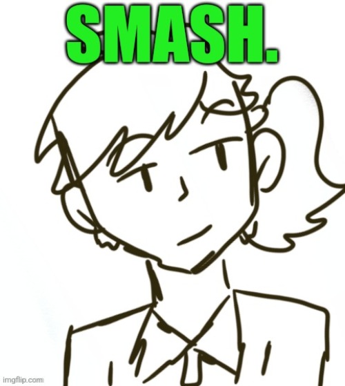 To possibly who would I say that? | image tagged in dea says smash | made w/ Imgflip meme maker
