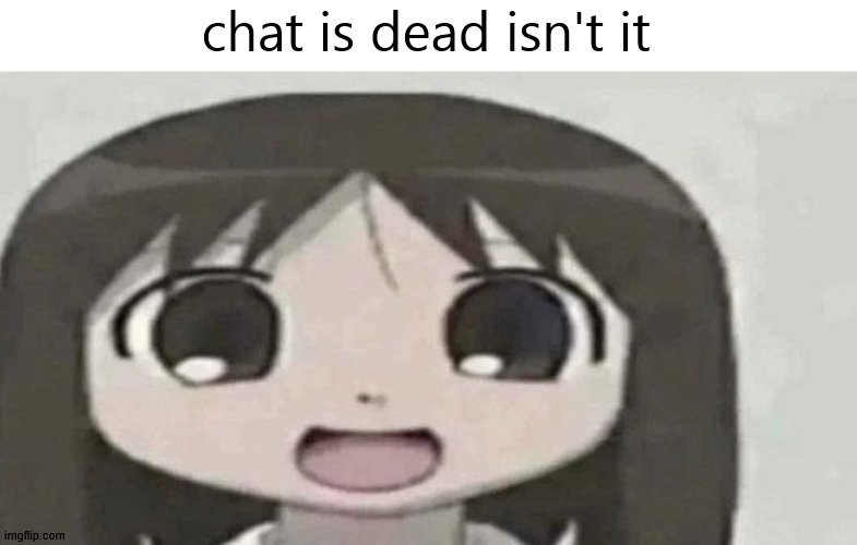 Image Title | chat is dead isn't it | image tagged in osaka is scary | made w/ Imgflip meme maker