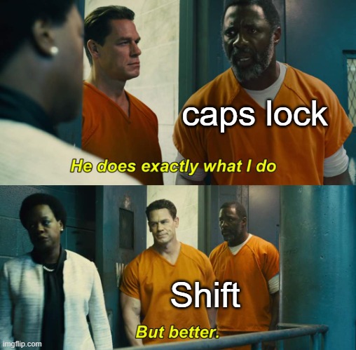 I dont know anyone who uses it. | caps lock; Shift | image tagged in he does exactly what i do but better,memes,funny,lol,relatable memes | made w/ Imgflip meme maker