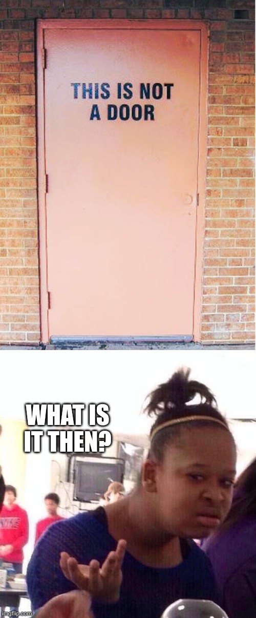 WHAT IS IT THEN? | image tagged in memes,black girl wat,door,funny signs | made w/ Imgflip meme maker