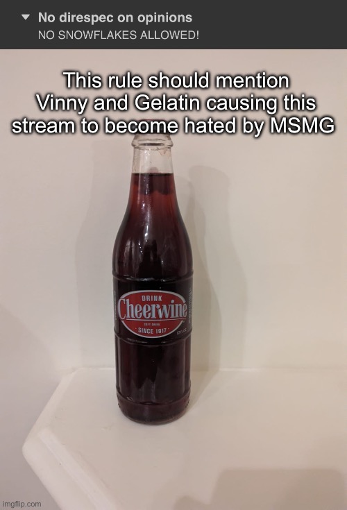 (Freaky: Yup) | This rule should mention Vinny and Gelatin causing this stream to become hated by MSMG | image tagged in cheerwine | made w/ Imgflip meme maker