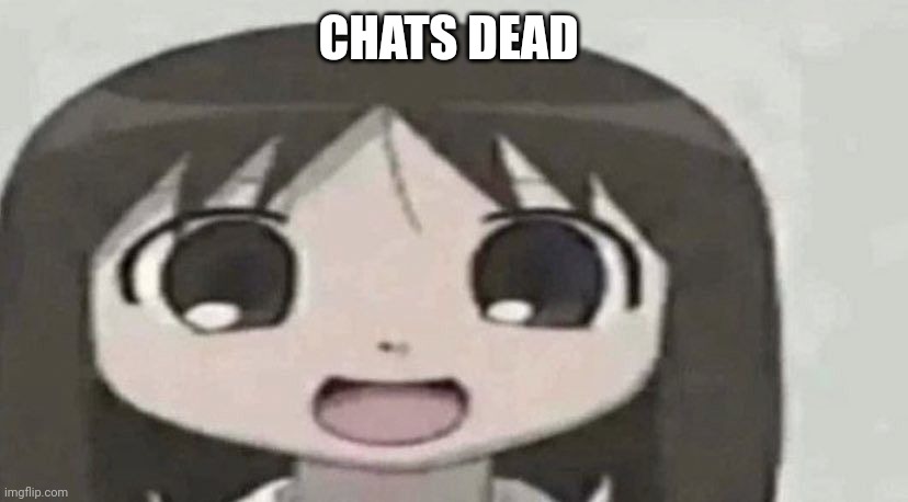 osaka is scary | CHATS DEAD | image tagged in osaka is scary | made w/ Imgflip meme maker