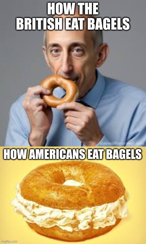 HOW THE BRITISH EAT BAGELS; HOW AMERICANS EAT BAGELS | image tagged in bagels,british vs american | made w/ Imgflip meme maker