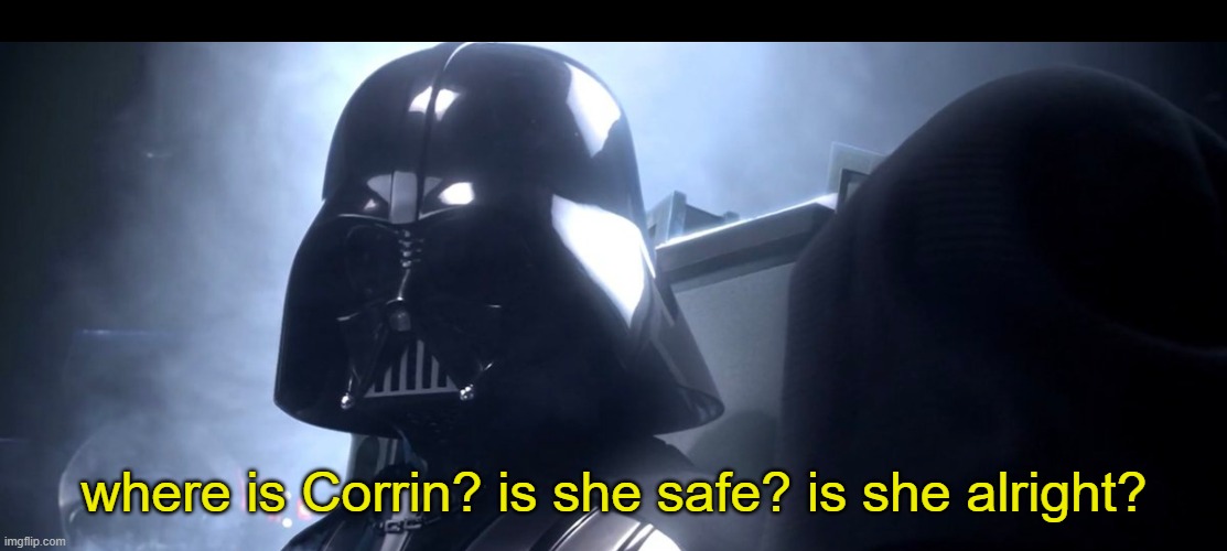 Darth Vader Is She Safe | where is Corrin? is she safe? is she alright? | image tagged in darth vader is she safe | made w/ Imgflip meme maker