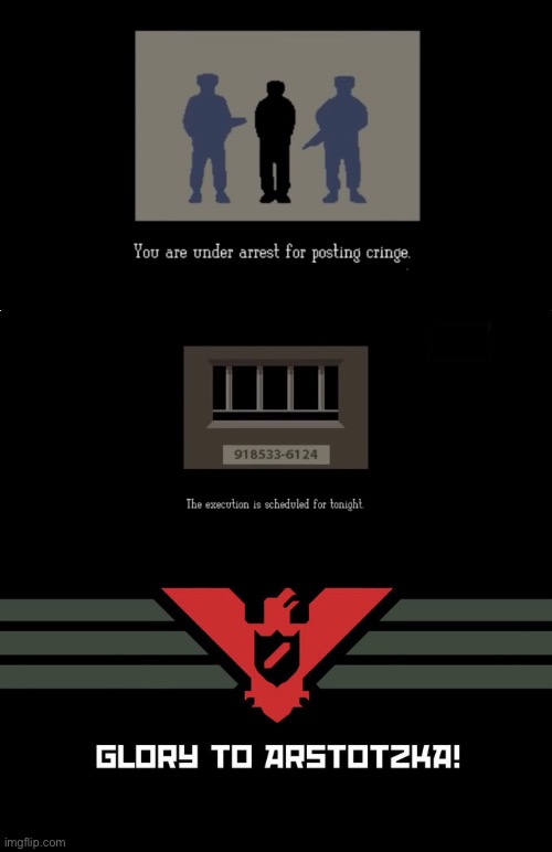 image tagged in you are under arrest for posting cringe,the execution is scheduled for tonight,glory to arstotzka | made w/ Imgflip meme maker