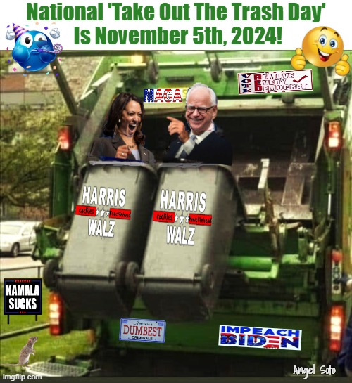 National take out the trash day is November 5th | National 'Take Out The Trash Day'
 Is November 5th, 2024! Angel Soto | image tagged in kamala and walz are trashed,kamala harris,tim walz,presidential election,democrats,november | made w/ Imgflip meme maker