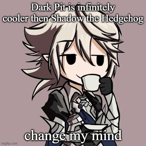 male Corrin sipping tea | Dark Pit is infinitely cooler then Shadow the Hedgehog; change my mind | image tagged in male corrin sipping tea | made w/ Imgflip meme maker