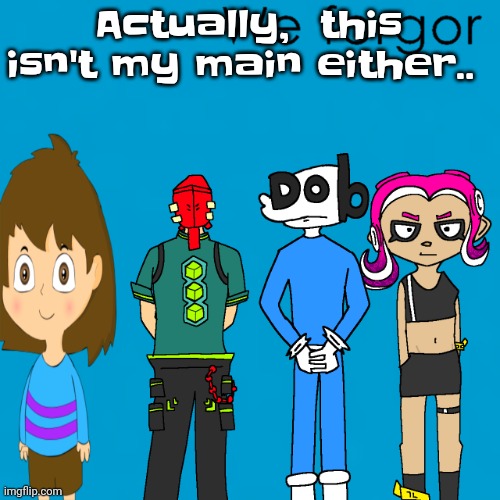 We forgor [weezer] | Actually,  this isn't my main either.. | image tagged in we forgor weezer | made w/ Imgflip meme maker